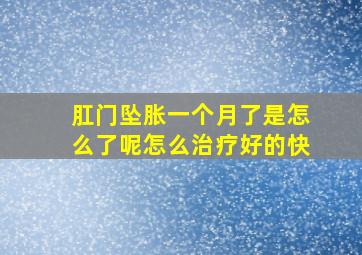 肛门坠胀一个月了是怎么了呢怎么治疗好的快