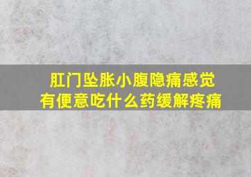 肛门坠胀小腹隐痛感觉有便意吃什么药缓解疼痛