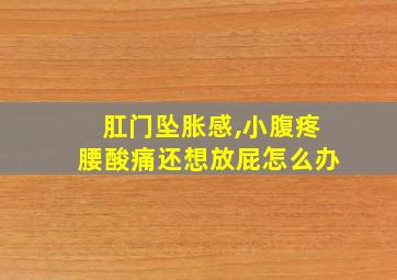 肛门坠胀感,小腹疼腰酸痛还想放屁怎么办