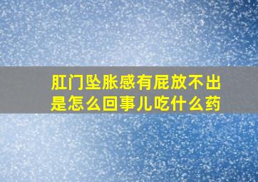 肛门坠胀感有屁放不出是怎么回事儿吃什么药