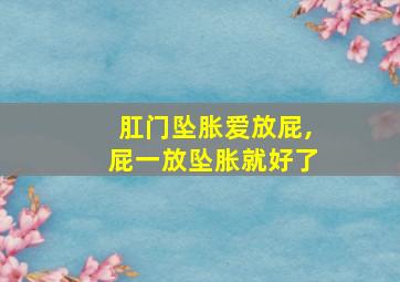 肛门坠胀爱放屁,屁一放坠胀就好了