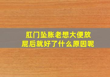 肛门坠胀老想大便放屁后就好了什么原因呢