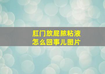 肛门放屁脓粘液怎么回事儿图片