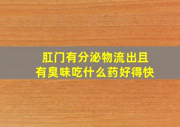 肛门有分泌物流出且有臭味吃什么药好得快