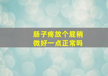 肠子疼放个屁稍微好一点正常吗