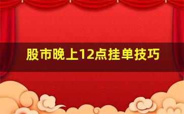 股市晚上12点挂单技巧