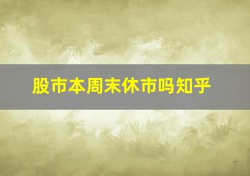 股市本周末休市吗知乎