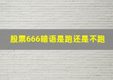 股票666暗语是跑还是不跑