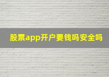 股票app开户要钱吗安全吗