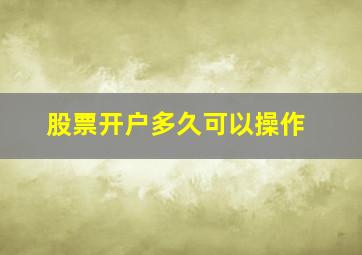 股票开户多久可以操作