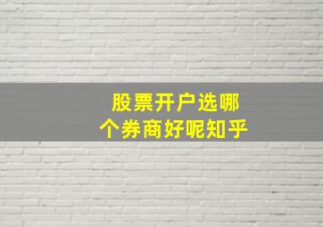 股票开户选哪个券商好呢知乎