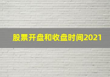 股票开盘和收盘时间2021