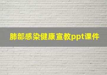 肺部感染健康宣教ppt课件