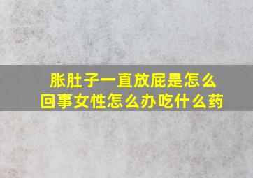 胀肚子一直放屁是怎么回事女性怎么办吃什么药