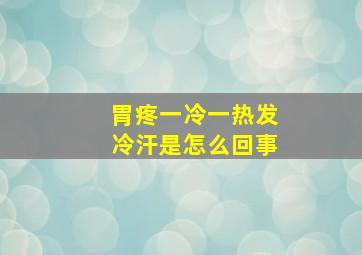 胃疼一冷一热发冷汗是怎么回事