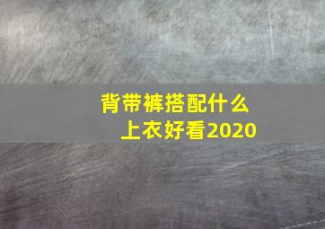 背带裤搭配什么上衣好看2020