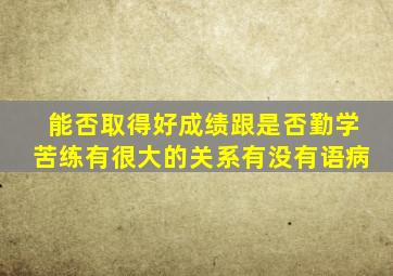 能否取得好成绩跟是否勤学苦练有很大的关系有没有语病