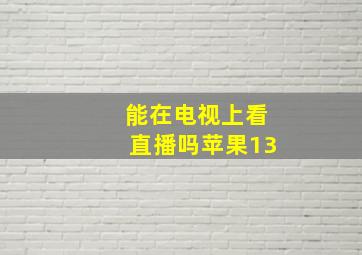 能在电视上看直播吗苹果13