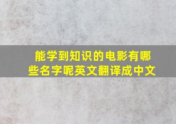 能学到知识的电影有哪些名字呢英文翻译成中文