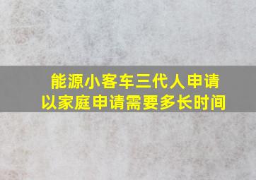 能源小客车三代人申请以家庭申请需要多长时间