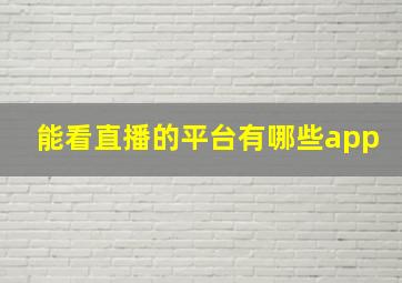 能看直播的平台有哪些app