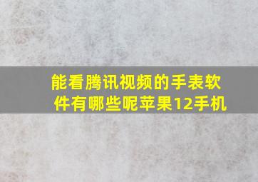 能看腾讯视频的手表软件有哪些呢苹果12手机