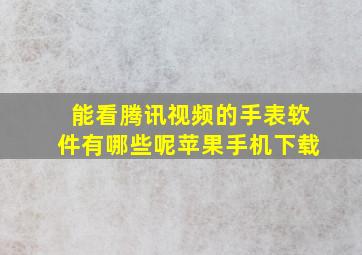 能看腾讯视频的手表软件有哪些呢苹果手机下载