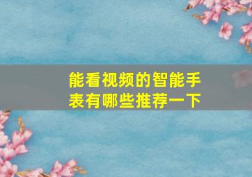 能看视频的智能手表有哪些推荐一下