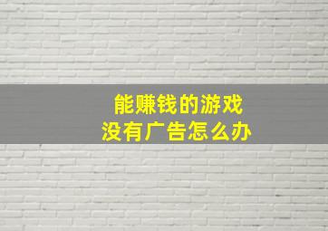 能赚钱的游戏没有广告怎么办