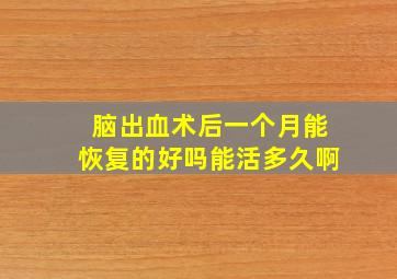 脑出血术后一个月能恢复的好吗能活多久啊