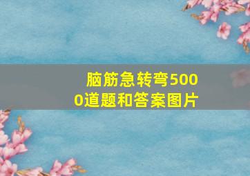 脑筋急转弯5000道题和答案图片