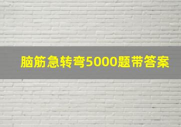 脑筋急转弯5000题带答案