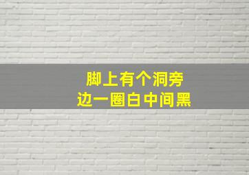 脚上有个洞旁边一圈白中间黑