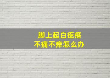 脚上起白疙瘩不痛不痒怎么办