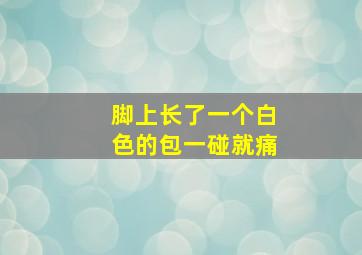 脚上长了一个白色的包一碰就痛