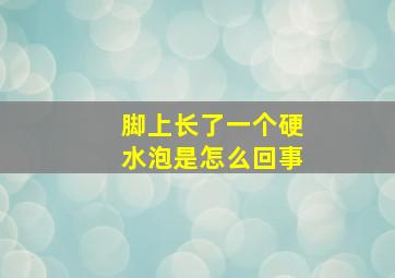 脚上长了一个硬水泡是怎么回事