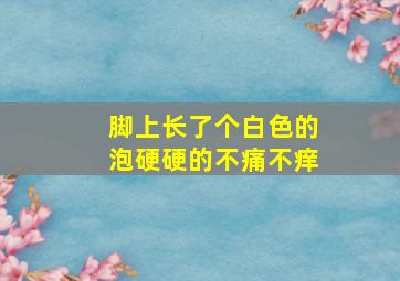 脚上长了个白色的泡硬硬的不痛不痒