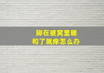 脚在被窝里暖和了就痒怎么办