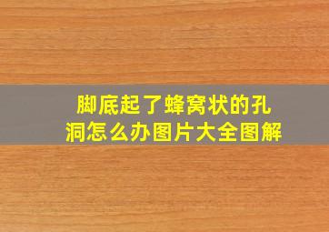 脚底起了蜂窝状的孔洞怎么办图片大全图解