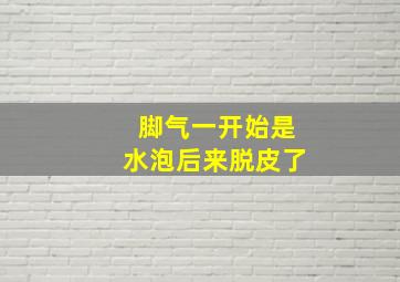 脚气一开始是水泡后来脱皮了