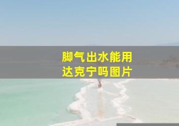 脚气出水能用达克宁吗图片