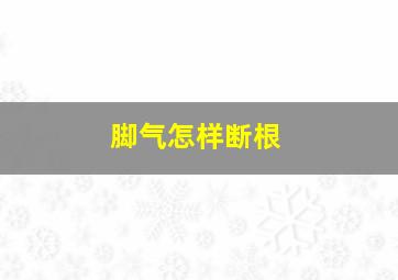 脚气怎样断根