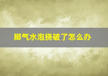 脚气水泡挠破了怎么办