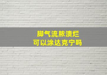 脚气流脓溃烂可以涂达克宁吗