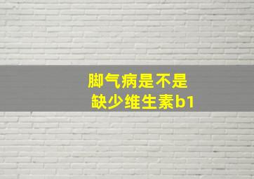 脚气病是不是缺少维生素b1