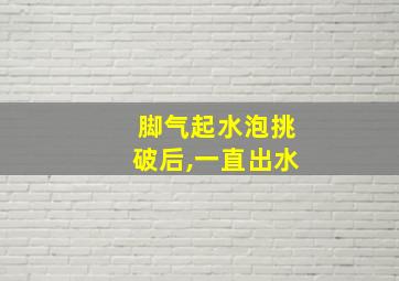 脚气起水泡挑破后,一直出水