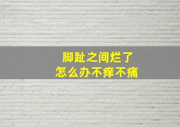 脚趾之间烂了怎么办不痒不痛