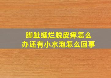 脚趾缝烂脱皮痒怎么办还有小水泡怎么回事