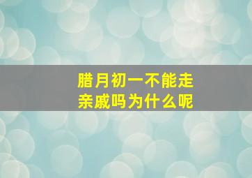 腊月初一不能走亲戚吗为什么呢