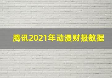 腾讯2021年动漫财报数据